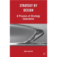 Strategy by Design : A Process of Strategy Innovation by Carlopio, James, 9780230620223