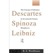 Descartes, Spinoza, Leibniz: The Concept of Substance in Seventeenth Century Metaphysics by Woolhouse,Roger, 9780415090223