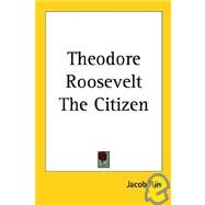 Theodore Roosevelt the Citizen by Riis, Jacob August, 9781417970223