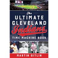 Ultimate Cleveland Indians Time Machine Book by Gitlin, Martin, 9781493040223