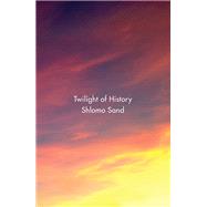 Twilight of History by Sand, Shlomo; Fernbach, David, 9781786630223