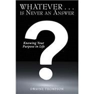 Whatever Is Never an Answer by Thompson, Dwayne, 9781973670223