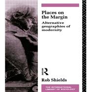Places on the Margin: Alternative Geographies of Modernity by Shields,Rob, 9780415080224