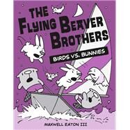 The Flying Beaver Brothers: Birds vs. Bunnies by Eaton, Maxwell, 9780449810224