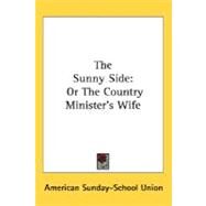 The Sunny Side: Or the Country Minister's Wife by American Sunday-School Union, Sunday-Sch, 9780548500224