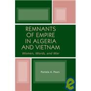 Remnants of Empire in Algeria and Vietnam Women, Words, and War by Pears, Pamela A., 9780739120224