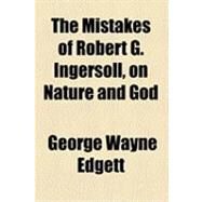 The Mistakes of Robert G. Ingersoll, on Nature and God by Edgett, George Wayne, 9781154520224