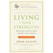 Living Your Strengths - Catholic Edition (2nd Edition) Discover Your God-Given Talents and Inspire Your Community by Winseman, Albert L.; Clifton, Don; Liesveld, Curt, 9781595620224