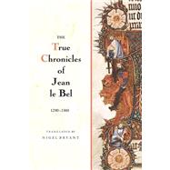 The True Chronicles of Jean Le Bel, 1290-1360 by Le Bel, Jean; Bryant, Nigel, 9781783270224