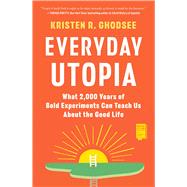 Everyday Utopia What 2,000 Years of Bold Experiments Can Teach Us About the Good Life by Ghodsee, Kristen R., 9781982190224