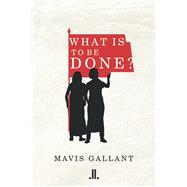 What Is to Be Done? by Gallant, Mavis, 9781988130224