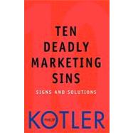 Ten Deadly Marketing Sins Signs and Solutions by Kotler, Philip, 9780471650225