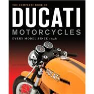 The Complete Book of Ducati Motorcycles Every Model Since 1946 by Falloon, Ian, 9780760350225
