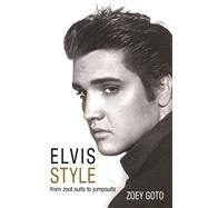 Elvis Style From Zoot Suits to Jumpsuits by Goto, Zoey, 9780993000225
