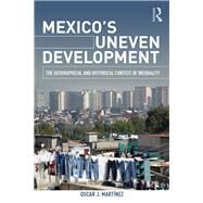 Mexico's Uneven Development: The Geographical and Historical Context of Inequality by Martinez; Oscar J., 9781138840225