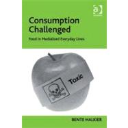 Consumption Challenged: Food in Medialised Everyday Lives by Halkier, Bente, 9781409410225