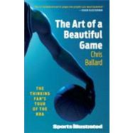 The Art of a Beautiful Game The Thinking Fan's Tour of the NBA by Ballard, Chris, 9781439110225