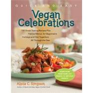 Quick & Easy Vegan Celebrations 150 Great-Tasting Recipes Plus Festive Menus for Vegantastic Holidays and Get-Togethers All Through the Year by Simpson, Alicia C., 9781615190225