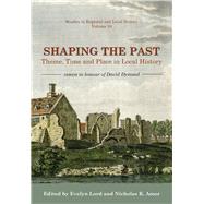 Shaping the Past Theme, Time and Place in Local History - Essays in Honour of David Dymond by Amor, Nicholas R.; Lord, Evelyn, 9781912260225