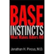Base Instincts : What Makes Killers Kill? by Pincus, Jonathan H., 9780393050226