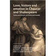 Love, History and Emotion in Chaucer and Shakespeare Troilus and Criseyde and Troilus and Cressida by Johnston, Andrew James; West-Pavlov, Russell; Kempf, Elisabeth, 9780719090226