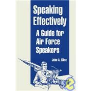 Speaking Effectively : A Guide for Air Force Speakers by Kline, John A., 9781410220226