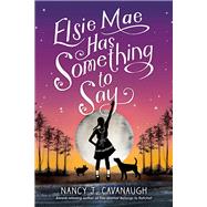 Elsie Mae Has Something to Say by Cavanaugh, Nancy J., 9781492640226