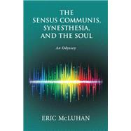 The Sensus Communis, Synesthesia, and the Soul: An Odyssey by McLuhan, Eric, 9781772360226