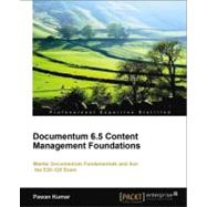 Documentum 6. 5 Content Management Foundations : Learn the technical fundamentals of Documentum 6. 5, develop insights with illustrated examples from a real-life business scenario, and ace the E20-120 Exam by Kumar, Pawan, 9781849680226