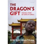 The Dragon's Gift The Real Story of China in Africa by Brautigam, Deborah, 9780199550227