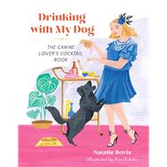 Drinking with My Dog The Canine Lover's Cocktail Book by Bovis, Natalie; Ritchie, Rae, 9780762480227