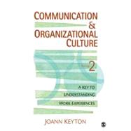 Communication and Organizational Culture : A Key to Understanding Work Experiences by Joann Keyton, 9781412980227