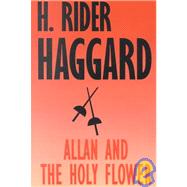 Allan and the Holy Flower by Haggard, H. Rider, 9781587150227