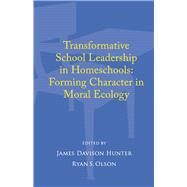 Transformative School Leadership in Homeschools Forming Character in  Moral Ecology by Hunter, James Davison; Olson, Ryan S., 9781667890227