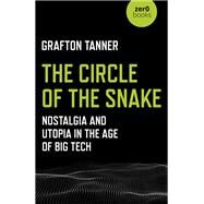 The Circle of the Snake Nostalgia and Utopia in the Age of Big Tech by Tanner, Grafton, 9781789040227