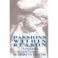 Passions Within Reason: The Strategic Role of the Emotions by Frank, Robert H., 9780393960228