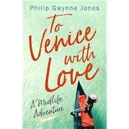 To Venice with Love A Midlife Adventure by Jones, Philip Gwynne, 9781472130228