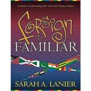 Foreign to Familiar : A Guide to Understanding Hot - and Cold - Climate Cultures by Lanier, Sarah A., 9781581580228