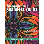 Simply Stunning Seamless Quilts 14 Easy Projects to Fuse by Faustino, Anna, 9781617450228
