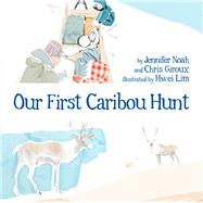 Our First Caribou Hunt (English) by Giroux, Chris; Noah, Jennifer; Lim, Hwei, 9781772270228