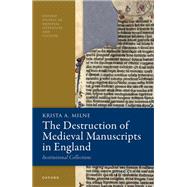 The Destruction of Medieval Manuscripts in England Institutional Collections by Milne, Krista A., 9780198920229