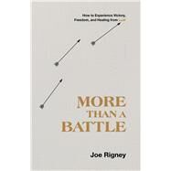 More Than a Battle How to Experience Victory, Freedom, and Healing from Lust by Rigney, Joe, 9781087700229