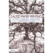 Salted Paper Printing: A Step-by-Step Manual Highlighting Contemporary Artists by Anderson; Christina Z., 9781138280229