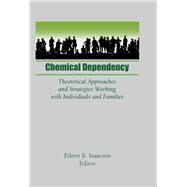 Chemical Dependency: Theoretical Approaches and Strategies Working with Individuals and Families by Isaacson; Eileen B, 9781138970229