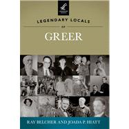 Legendary Locals of Greer by Belcher, Ray; Hiatt, Joada P., 9781467100229
