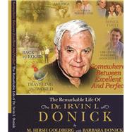 Somewhere Between Excellent and Perfect The Remarkable Life of Dr. Irvin I. Donick by Goldberg, M. Hirsh; Donick, Barbara; Hackney, Bill, 9781483560229