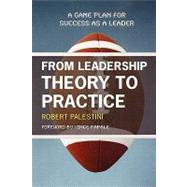 From Leadership Theory to Practice A Game Plan for Success as a Leader by Palestini, Robert, Ed.D; Papale, Vince, 9781607090229
