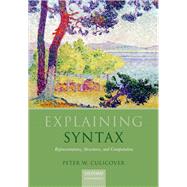Explaining Syntax Representations, Structures, and Computation by Culicover, Peter W., 9780199660230