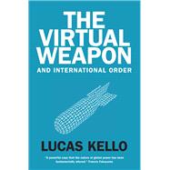 The Virtual Weapon and International Order by Kello, Lucas, 9780300220230