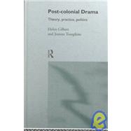 Post-Colonial Drama: Theory, Practice, Politics by Gilbert,Helen, 9780415090230